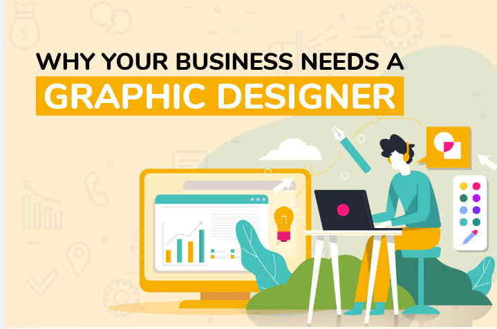 Why Your Business Needs A Graphic Designer