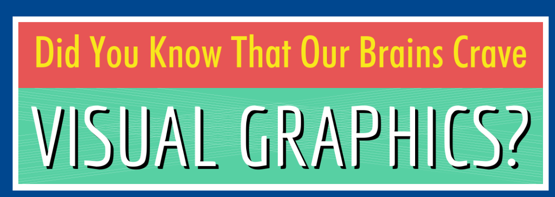 Did You Know That Our Brains Crave Visual Graphics?